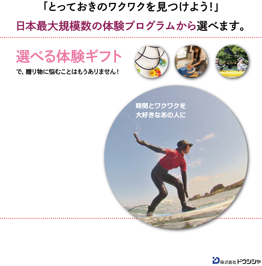 「とっておきのワクワクを見つけよう！」日本最大規模数の体験プログラムから選べます。選べる体験ギフトで、贈り物に悩むことはもうありません！